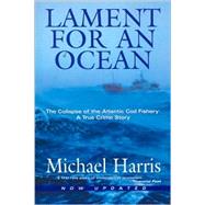 Lament for an Ocean : The Collapse of the Atlantic Cod Fishery, a True Crime Story