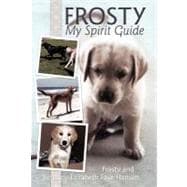 Frosty My Spirit Guide: How Changing Our Perceptions of Death Can Bring Us More Love, Joy, Happiness and Life!