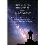 Theology for the Future The Enduring Promise of Wolfhart Pannenberg