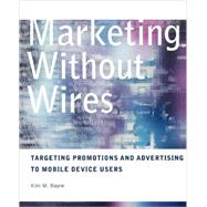 Marketing Without Wires : Targeting Promotions and Advertising to Mobile Device Users
