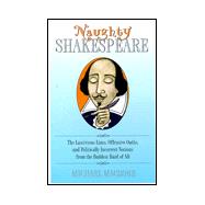 Naughty Shakespeare: The Lascivious Lines, Offensive Oaths, and Politically Incorrect Notions from the Baddest Bard of Them All