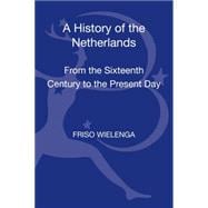 A History of the Netherlands From the Sixteenth Century to the Present Day