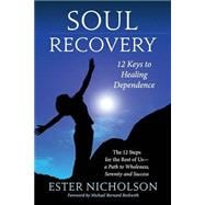 Soul Recovery - 12 Keys to Healing Dependence