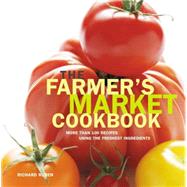 Farmer's Market Cookbook More Than 100 Recipes Using The Freshest Ingredients