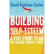 Building Self-Esteem A Five-Point Plan For Valuing Yourself More