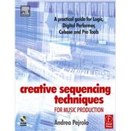 Creative Sequencing Techniques for Music Production : A Practical Guide to Logic, Digital Performer, Cubase and Pro Tools