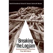 Breaking the Logjam : Environmental Protection That Will Work