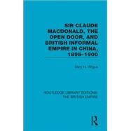 Sir Claude Macdonald, the Open Door, and British Informal Empire in China, 1895-1900