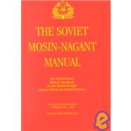 The Soviet Mosin-Nagant Manual: The Official Soviet Military Handbook for the M1891/30 Rifle and the M1938 and M1944 Carbines
