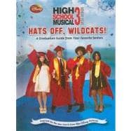 Disney High School Musical 3 Hats Off, Wildcats! A Graduation Guide from Your Favorite Seniors