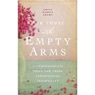 For Those with Empty Arms A Compassionate Voice For Those Experiencing Infertility