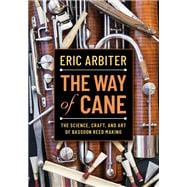 The Way of Cane The Science, Craft, and Art of Bassoon Reed-making