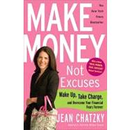 Make Money, Not Excuses: Wake Up, Take Charge, and Overcome Your Financial Fears Forever