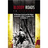 Bloody Roads to Germany : At Huertgen Forest and the Bulge--An American Soldier's Courageous Story of World War II