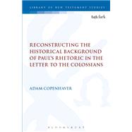 Reconstructing the Historical Background of Paul’s Rhetoric in the Letter to the Colossians