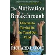 The Motivation Breakthrough 6 Secrets to Turning On the Tuned-Out Child
