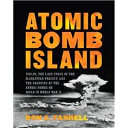 Atomic Bomb Island Tinian, the Last Stage of the Manhattan Project, and the Dropping of the Atomic Bombs on Japan in World War II