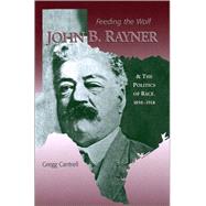Feeding The Wolf John B. Rayner and the Politics of Race, 1850 - 1918