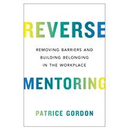 Reverse Mentoring Removing Barriers and Building Belonging in the Workplace