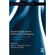 Social Capital and Its Institutional Contingency: A Study of the United States, China and Taiwan