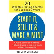 Start It, Sell It & Make a Mint 20 Wealth-Creating Secrets for Business Owners