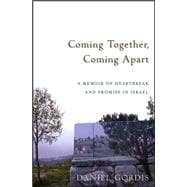 Coming Together, Coming Apart : A Memoir of Heartbreak and Promise in Israel