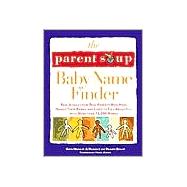 Parent Soup Baby Name Finder : Real Advice from Real Parents Who Have Named Their Babies and Lived to Tell about It...