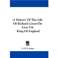 History of the Life of Richard Coeur-de-Lion V4 : King of England