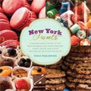 New York Sweets A Sugarhound's Guide to the Best Bakeries, Ice Cream Parlors, Candy Shops, and Other Emporia of Delicious Delights