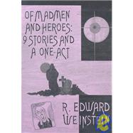 Of Madmen and Heroes : Nine Stories and a One-Act
