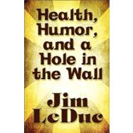 Health, Humor, and a Hole in the Wall : Dealing with Aging, Health Problems and the Medical Community from a Humorous Perspective