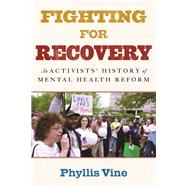 Fighting for Recovery An Activists' History of Mental Health Reform