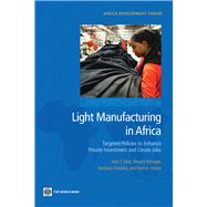 Light Manufacturing in Africa Targeted Policies to Enhance Private Investment and Create Jobs