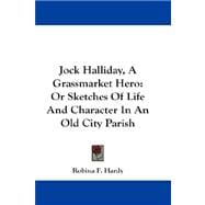 Jock Halliday, a Grassmarket Hero : Or Sketches of Life and Character in an Old City Parish
