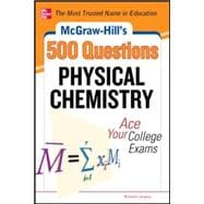 McGraw-Hill's 500 Physical Chemistry Questions: Ace Your College Exams 3 Reading Tests + 3 Writing Tests + 3 Mathematics Tests