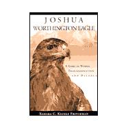 Joshua Worthington Eagle : A Story of Worth, Transformation and Balance