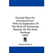 Practical Hints for Investing Money : With an Explanation of the Mode of Transacting Business on the Stock Exchange (1865)