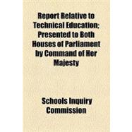 Report Relative to Technical Education: Presented to Both Houses of Parliament by Command of Her Majesty