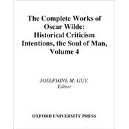 The Complete Works of Oscar Wilde Volume IV: Criticism: Historical Criticism, Intentions, The Soul of Man