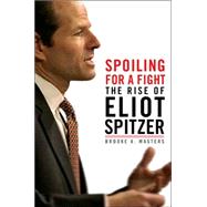 Spoiling for a Fight : The Rise of Eliot Spitzer