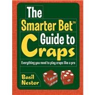 The Smarter Bet? Guide to Craps Everything You Need to Play Craps Like a Pro