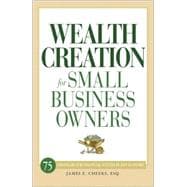 Wealth Creation for Small Business Owners: 76 Strategies For Financial Success In Any Economy