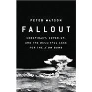 Fallout Conspiracy, Cover-Up, and the Deceitful Case for the Atom Bomb