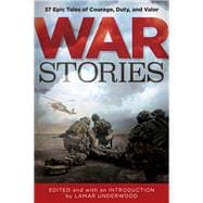 War Stories 37 Epic Tales of Courage, Duty, and Valor