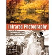 Mastering Infrared Photography Capture Invisible Light with A Digital Camera