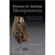 Prisons in Ancient Mesopotamia Confinement and Control until the First Fall of Babylon
