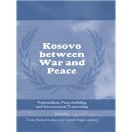 Kosovo Between War and Peace: Nationalism, Peacebuilding and International Trusteeship