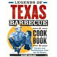 Legends of Texas Barbecue Cookbook Recipes and Recollections from the Pit Bosses
