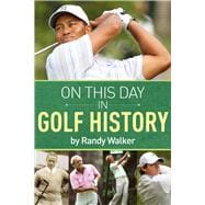On This Day In Golf History A Day-by-Day Anthology of Anecdotes and Historical Happenings