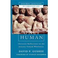 Only Human : Christian Reflections on the Journey Toward Wholeness